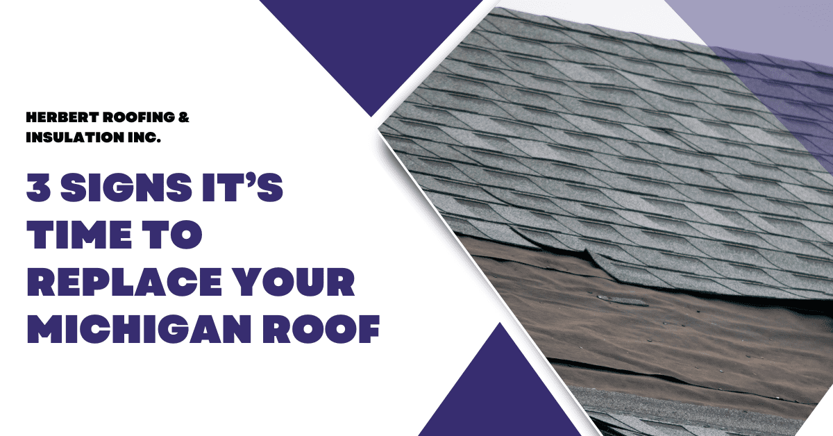 3 Signs It’s Time to Replace Your Michigan Roof