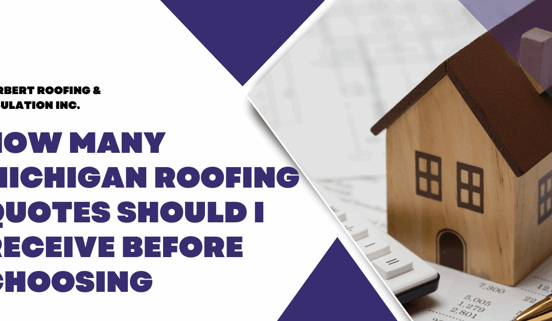 How Many Michigan Roofing Quotes Should I Receive Before Choosing a Michigan Roofing Company