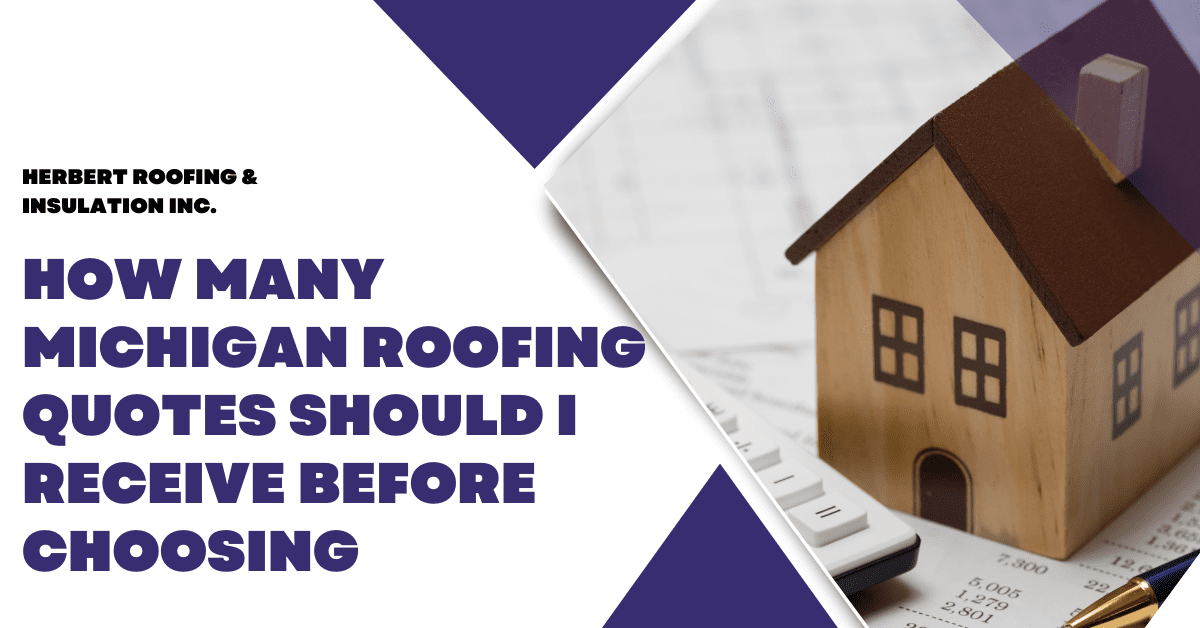 How Many Michigan Roofing Quotes Should I Receive Before Choosing a Michigan Roofing Company