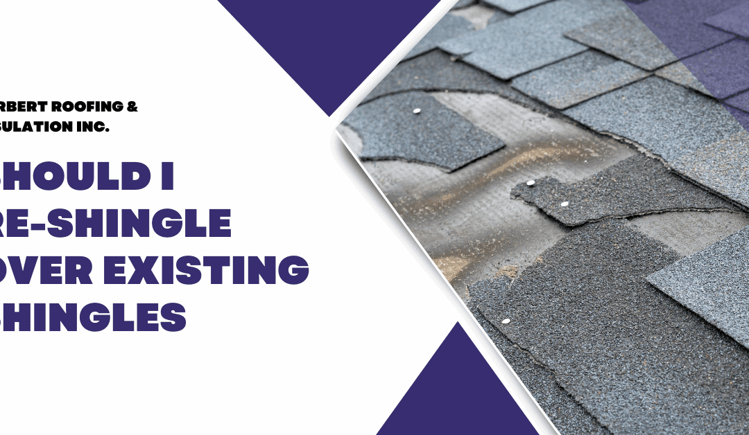 Should I Re-Shingle Over Existing Shingles