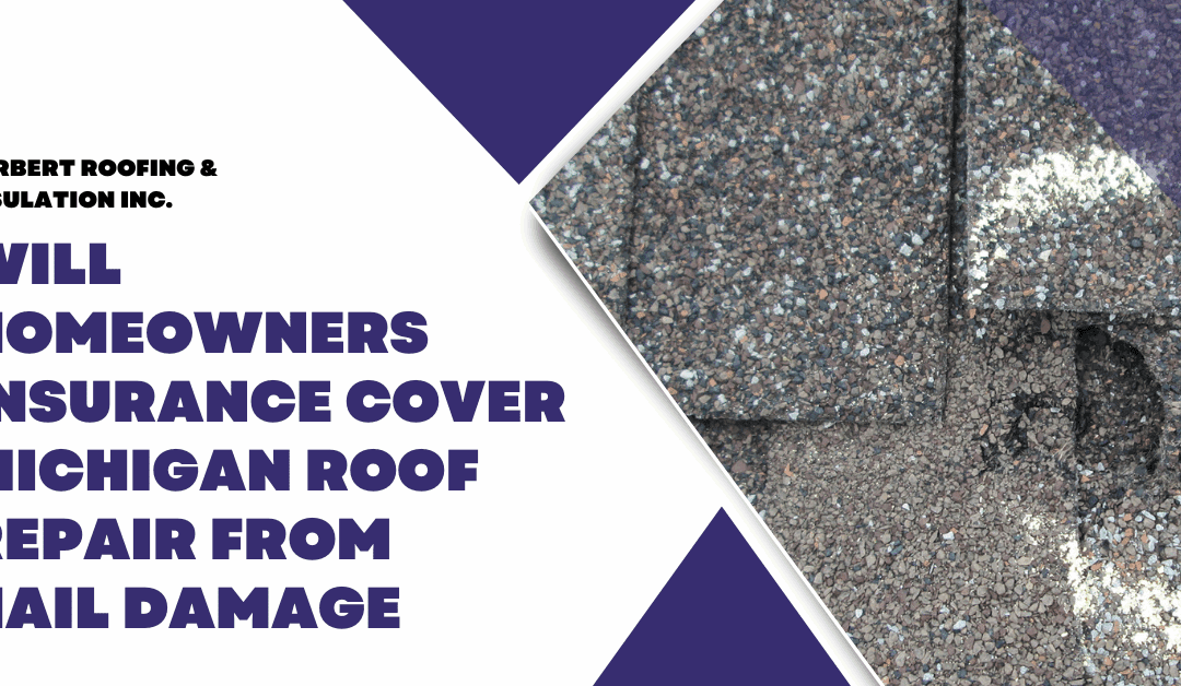 Will Homeowners Insurance Cover Michigan Roof Repair from Hail Damage