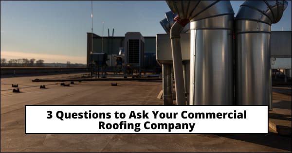 3 Questions to Ask Your Commercial Roofing Company