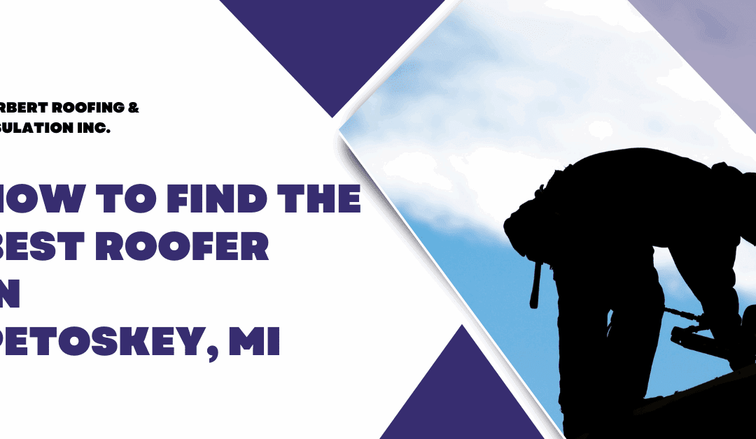 How to Find the Best Roofer in Petoskey, MI