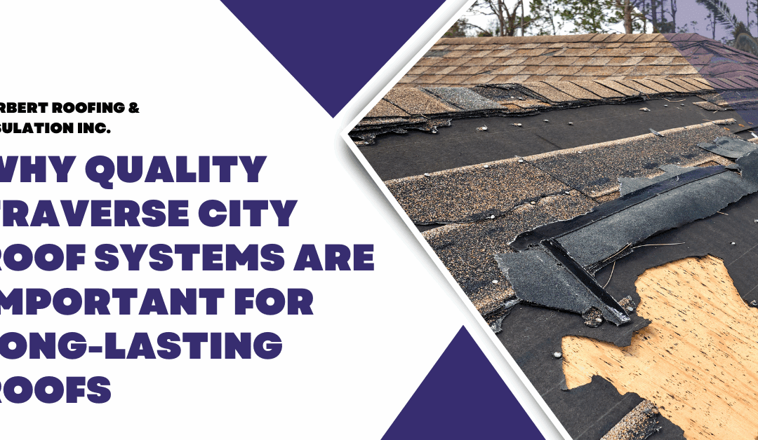 Why Quality Traverse City Roof Systems Are Important For Long-Lasting Roofs