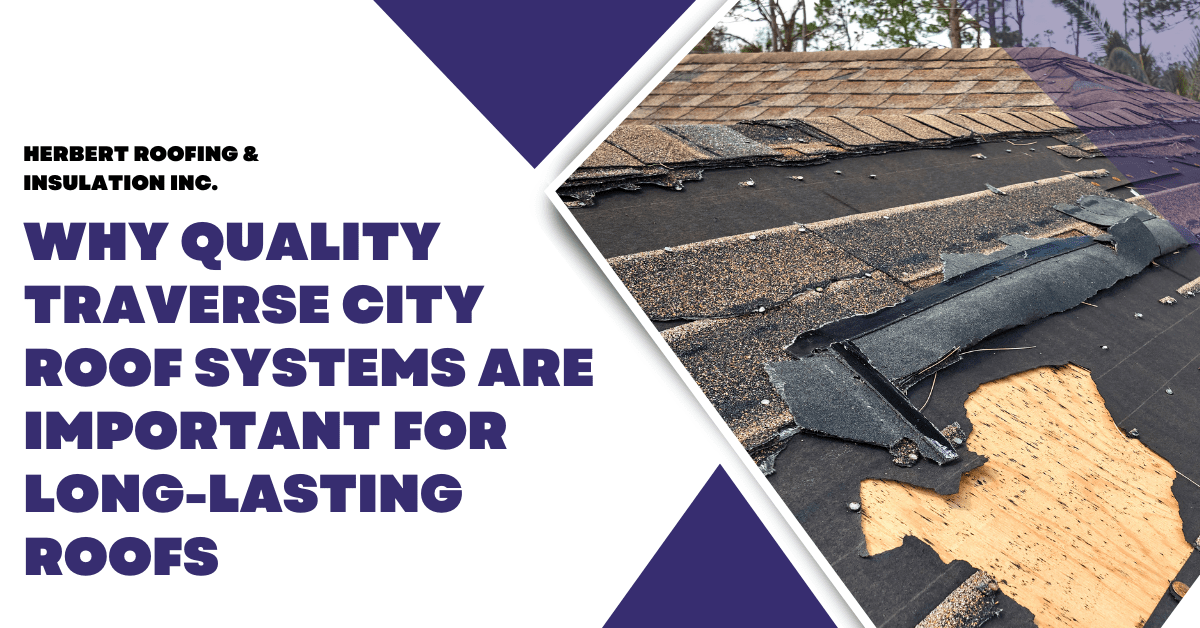Why Quality Traverse City Roof Systems Are Important For Long-Lasting Roofs
