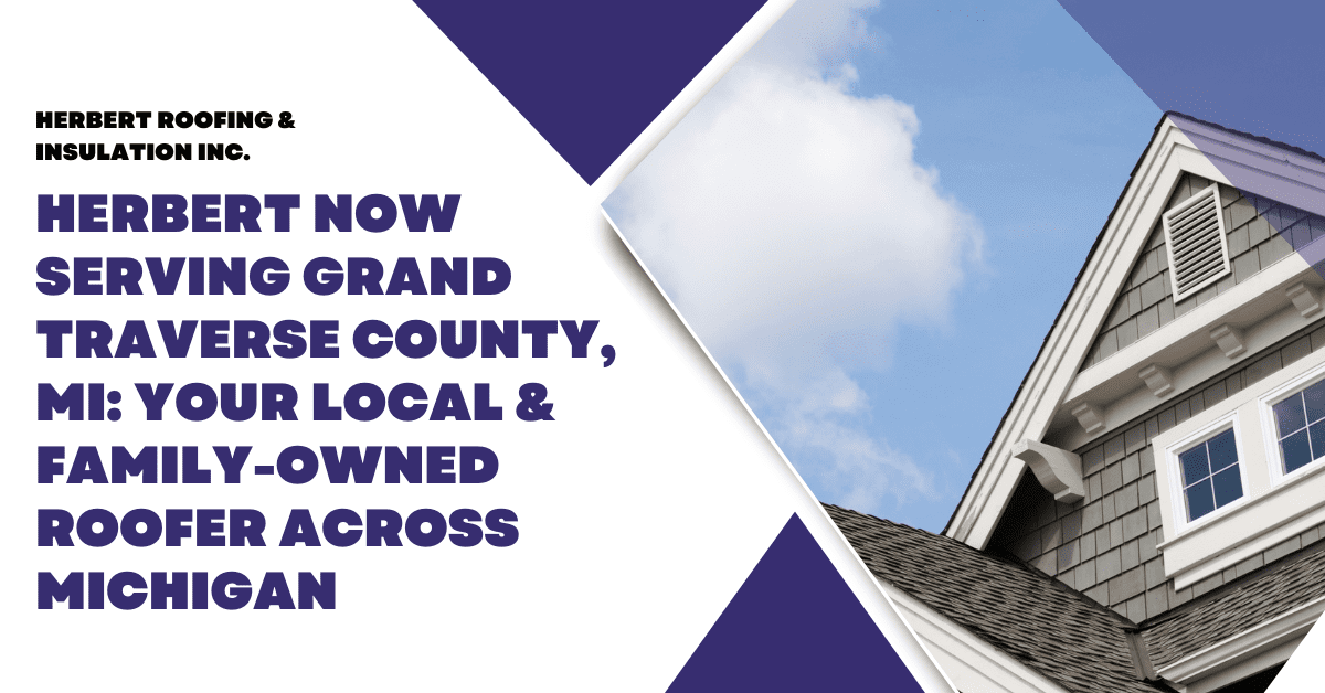 Herbert Now Serving Grand Traverse County, MI: Your Local & Family-Owned Roofer Across Michigan