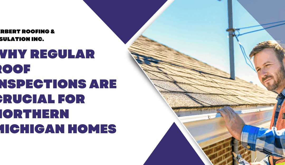 Why Regular Roof Inspections Are Crucial for Northern Michigan Homes