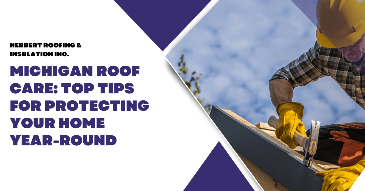 Michigan Roof Care Top Tips for Protecting Your Home Year-Round – Herbert Roofing – October 2024 (1) Top Tips for Protecting Your Home Year-Round | Michigan Roof Care