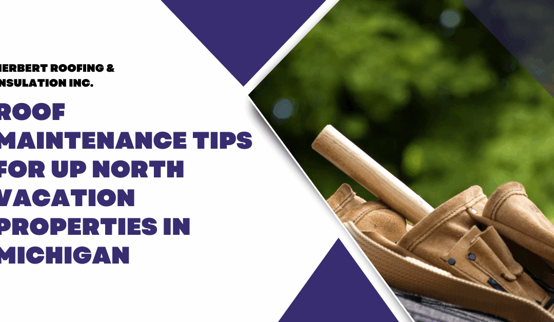Roof Maintenance Tips for Up North Vacation Properties in Michigan