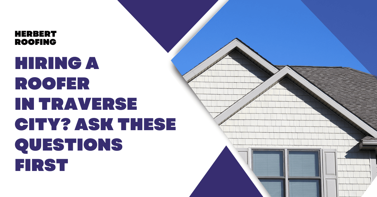 Hiring a Roofer in Traverse City? Ask These Questions First