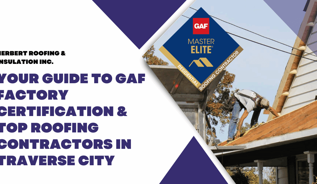 Your Guide to GAF Factory Certification & Top Roofing Contractors in Traverse City