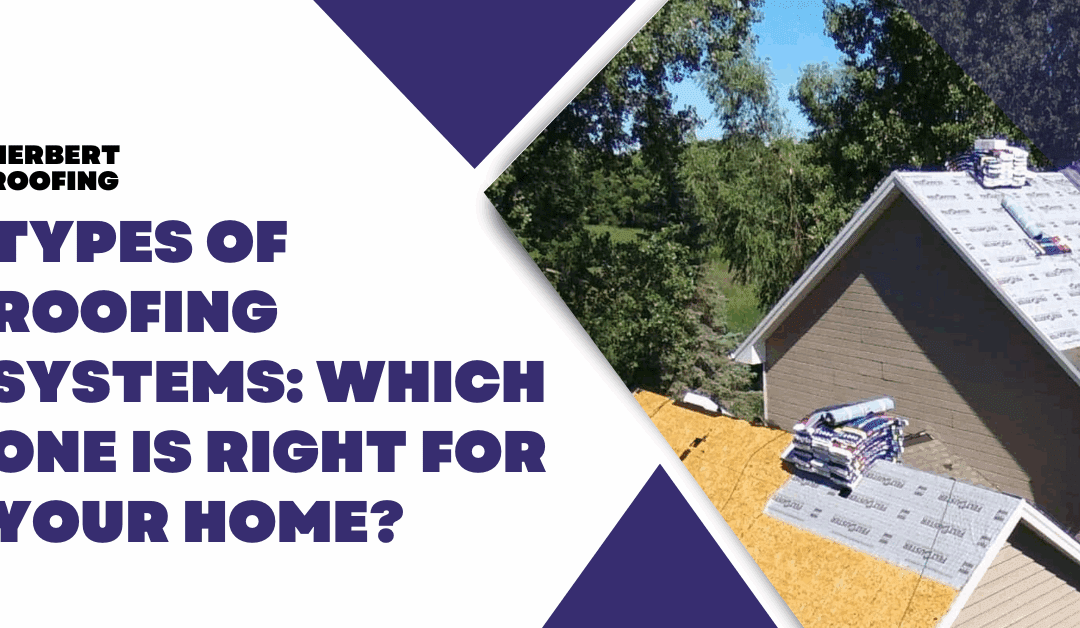 Types of Roofing Systems: Which One Is Right for Your Home?